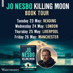Jo Nesbo Killing Moon Book Tour. Tuesday 23 May: Reading. Wednesday 24 May: London. Thursday 25 May: Liverpool. Friday 26 May: Manchester.